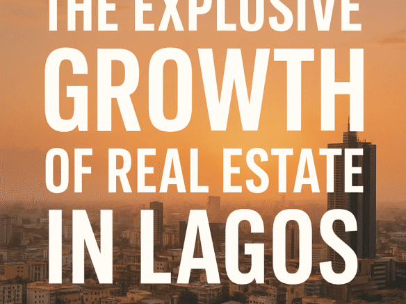 The Explosive Growth of Real Estate in Lagos: Drivers, Opportunities, and Key Investment Hotspots